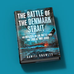 The Battle of the Denmark Strait: An Analysis of the Battle and the Loss of HMS Hood