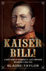  Kaiser Bill! A New Look at Imperial Germany's Last Emperor, Wilhelm II 1859-1941
