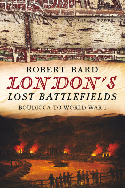 London’s Lost Battlefields: Boudicca to World War I