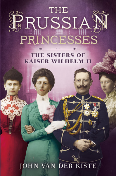 The Prussian Princesses: The Sisters of Kaiser Wilhelm II