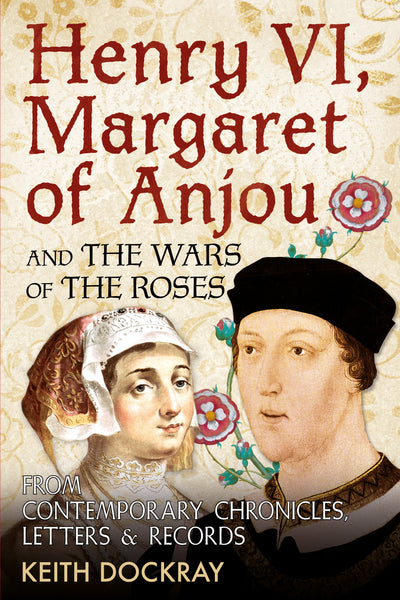 Henry VI, Margaret of Anjou and the Wars of the Roses: From Contemporary Chronicles, Letters and Records