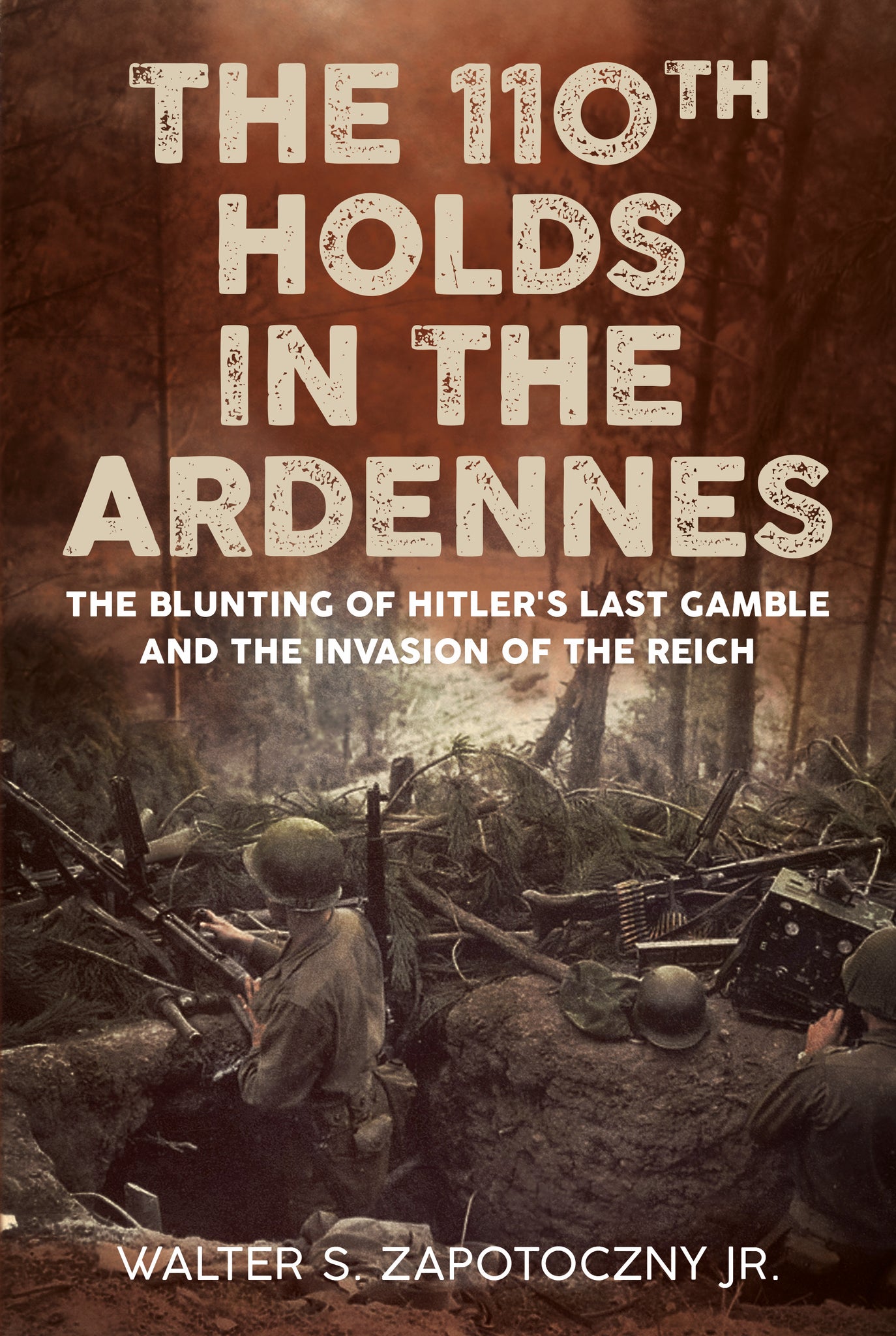 The 110th Holds in the Ardennes: The Blunting of Hitler’s Last Gamble and the Invasion of the Reich