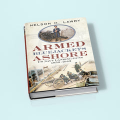 Armed Bluejackets Ashore: US Navy Landing Guns 1850–1942