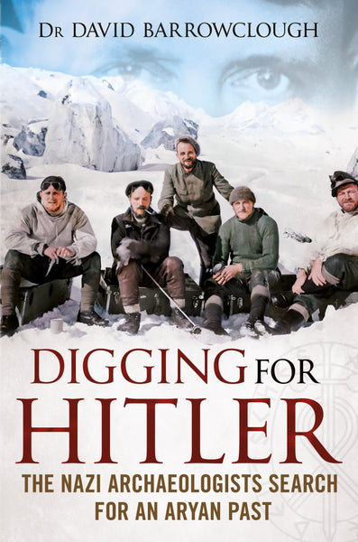 Digging for Hitler: The Nazi Archaeologists Search for an Aryan Past