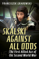 Skalski Against all Odds: The First Allied Ace of the Second World War (paperback edition)