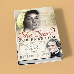 She Spied for Freedom - Mary Richards: A Black Civil War Agent