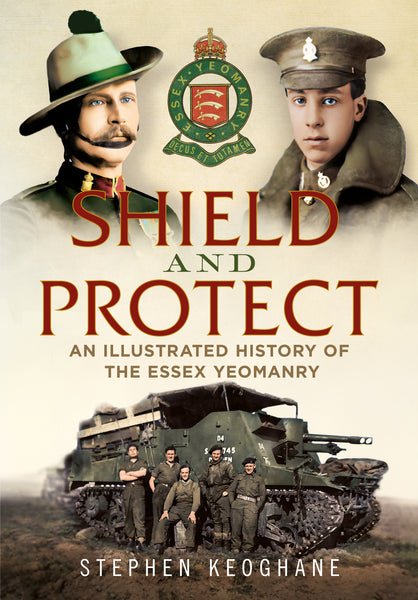 Shield and Protect: An Illustrated History of the Essex Yeomanry