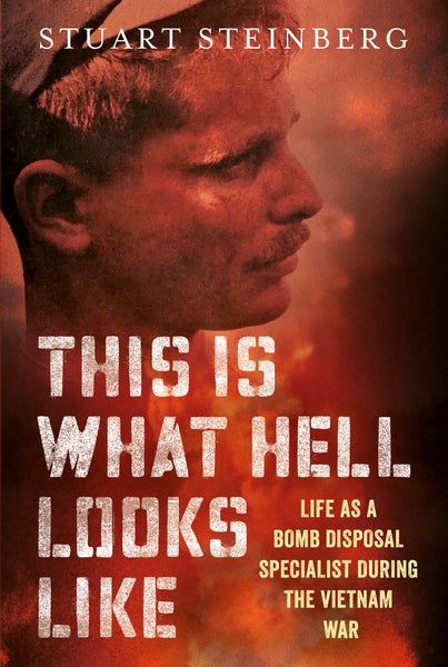 This is What Hell Looks Like: Life as a Bomb Disposal Specialist During the Vietnam War - available from Fonthill Media