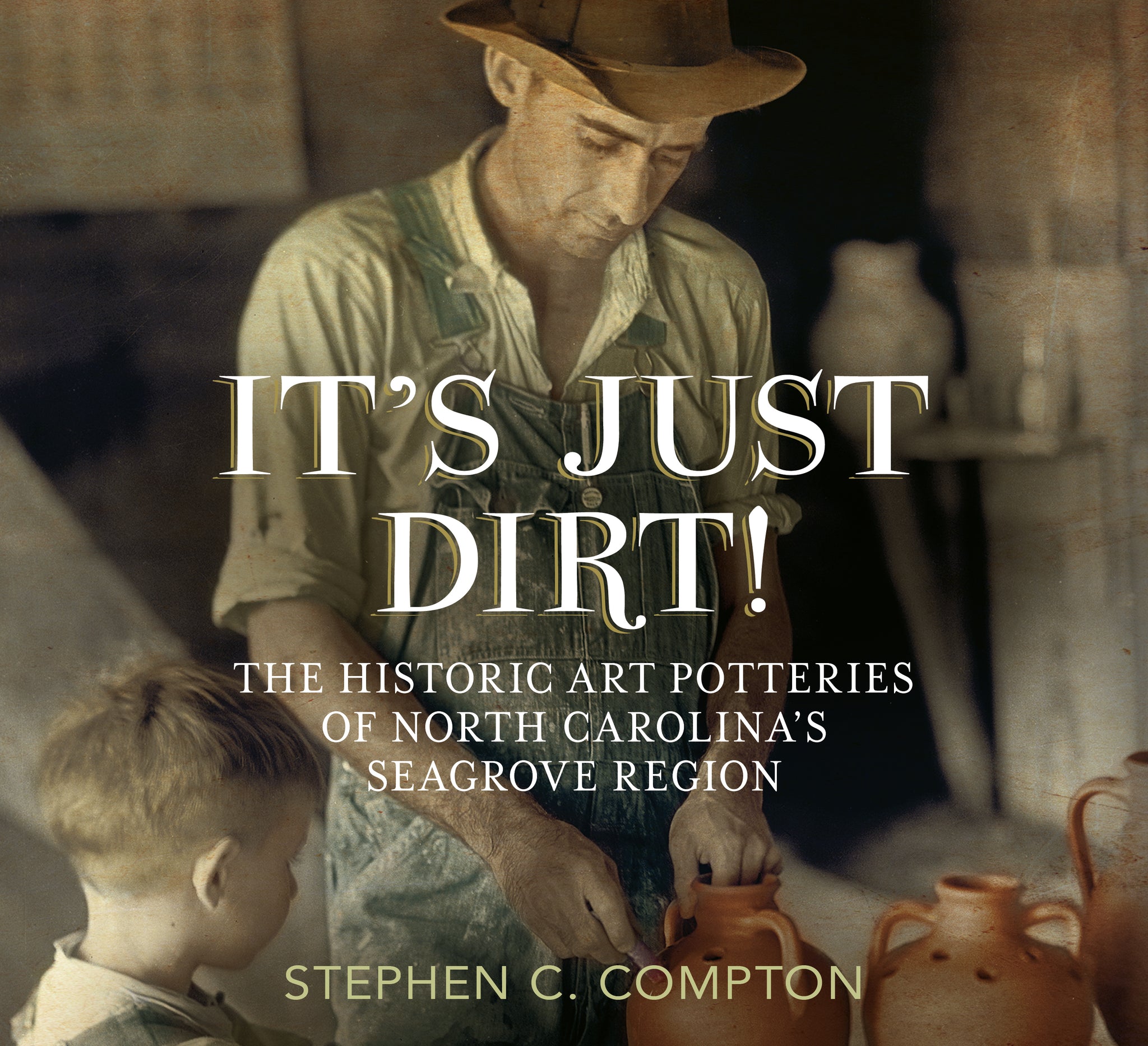 It's Just Dirt: The Historic Art Potteries of North Carolona's Seagrove Region (paperback)