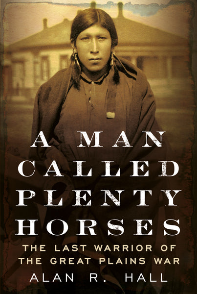 A Man Called Plenty Horses: The Last Warrior of the Great Plains War - published by America Through Time