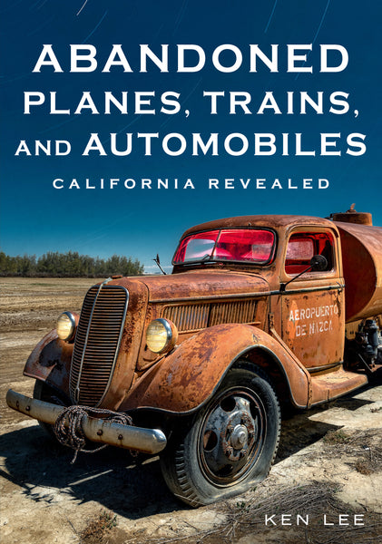 Abandoned Planes, Trains, and Automobiles: California Revealed - available now from Fonthill Media
