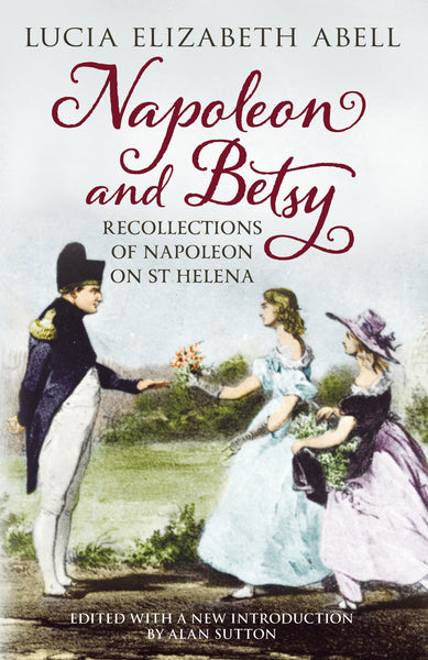 Napoleon & Betsy: Recollections of Napoleon on St Helena