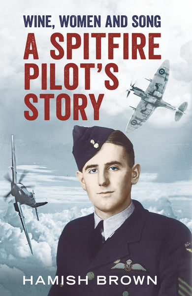 Wine, Women and Song: A Spitfire Pilot's Story