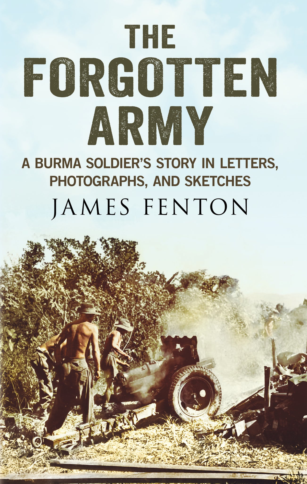 The Forgotten Army: A Burma Soldier's Story in Letters, Photographs and Sketches