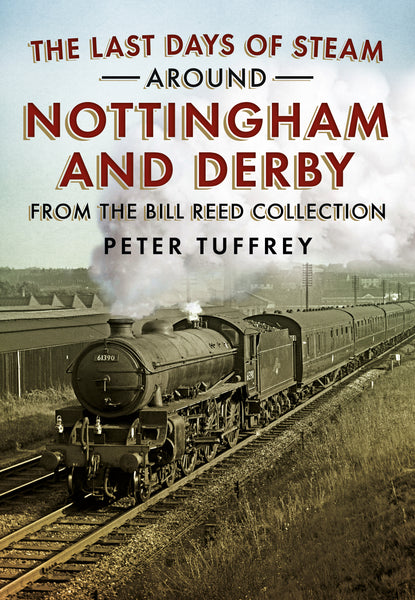 The Last Days of Steam Around Nottingham and Derby: From the Bill Reed Collection
