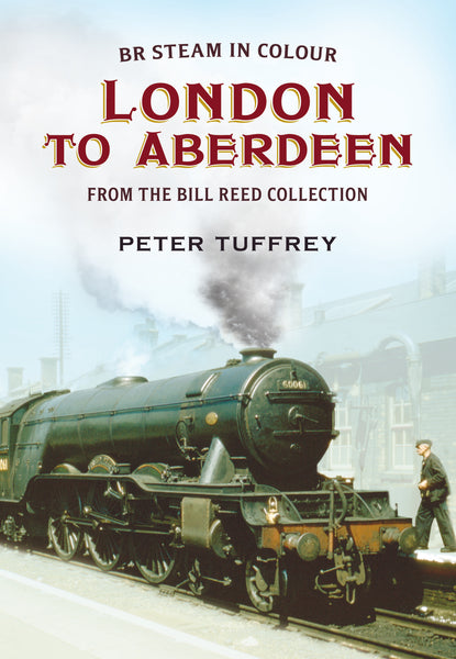 BR Steam in Colour: London to Aberdeen from the Bill Reed Collection - published by Fonthill Media