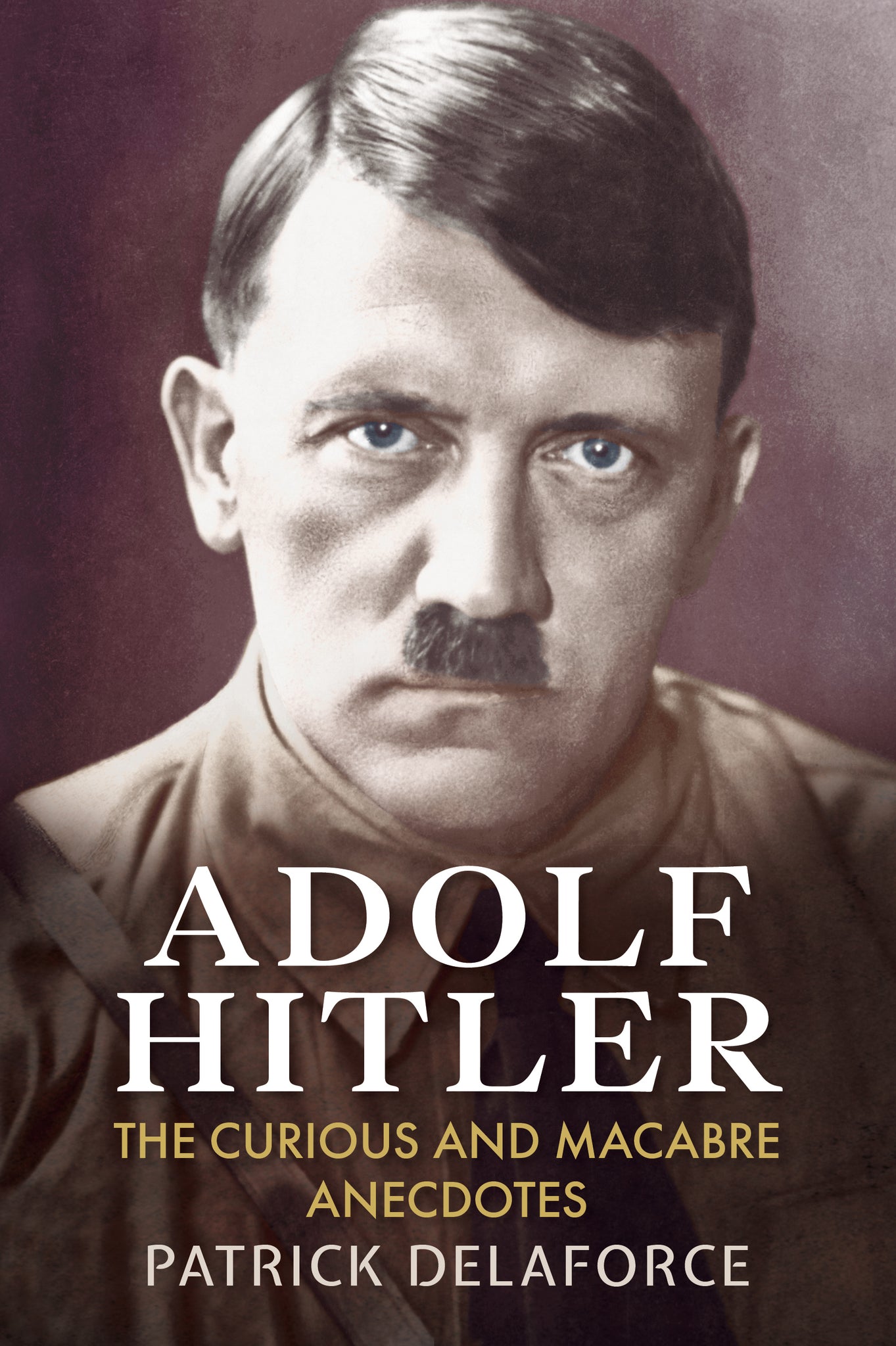 Adolf Hitler: The Curious and Macabre Anecdotes - available now from Fonthill Media