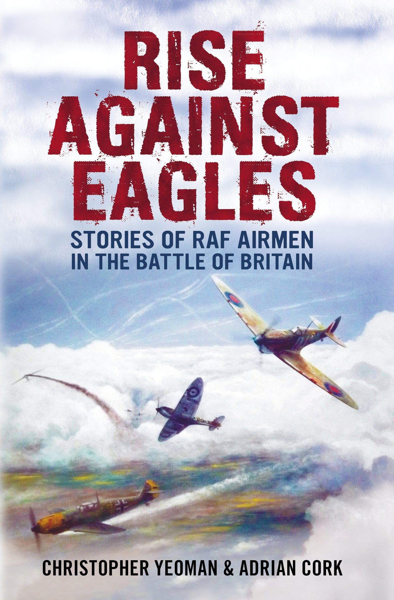 Rise Against Eagles: Stories of RAF Airmen in The Battle of Britain