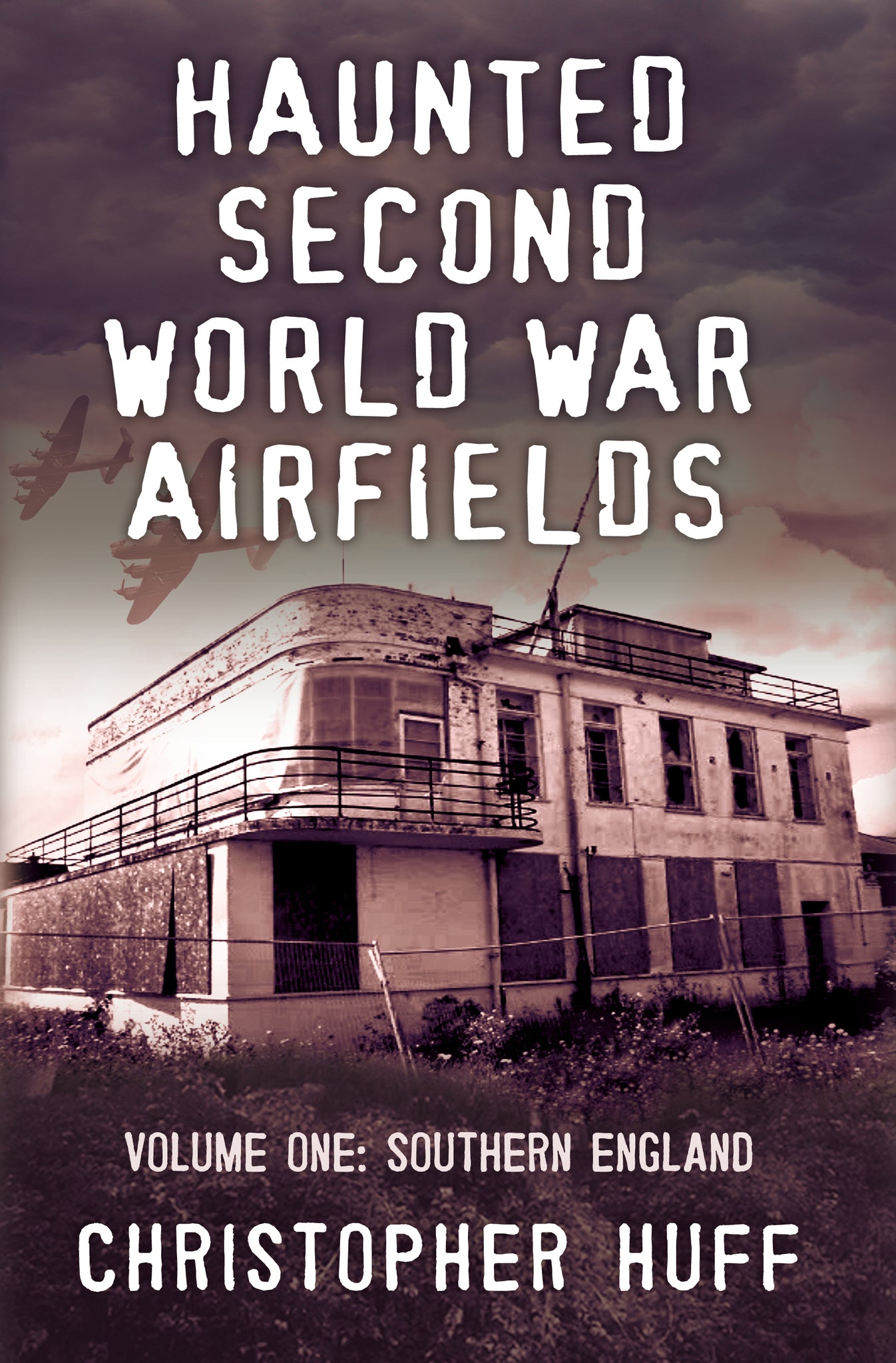 Haunted Second World War Airfields: Volume One: Southern England