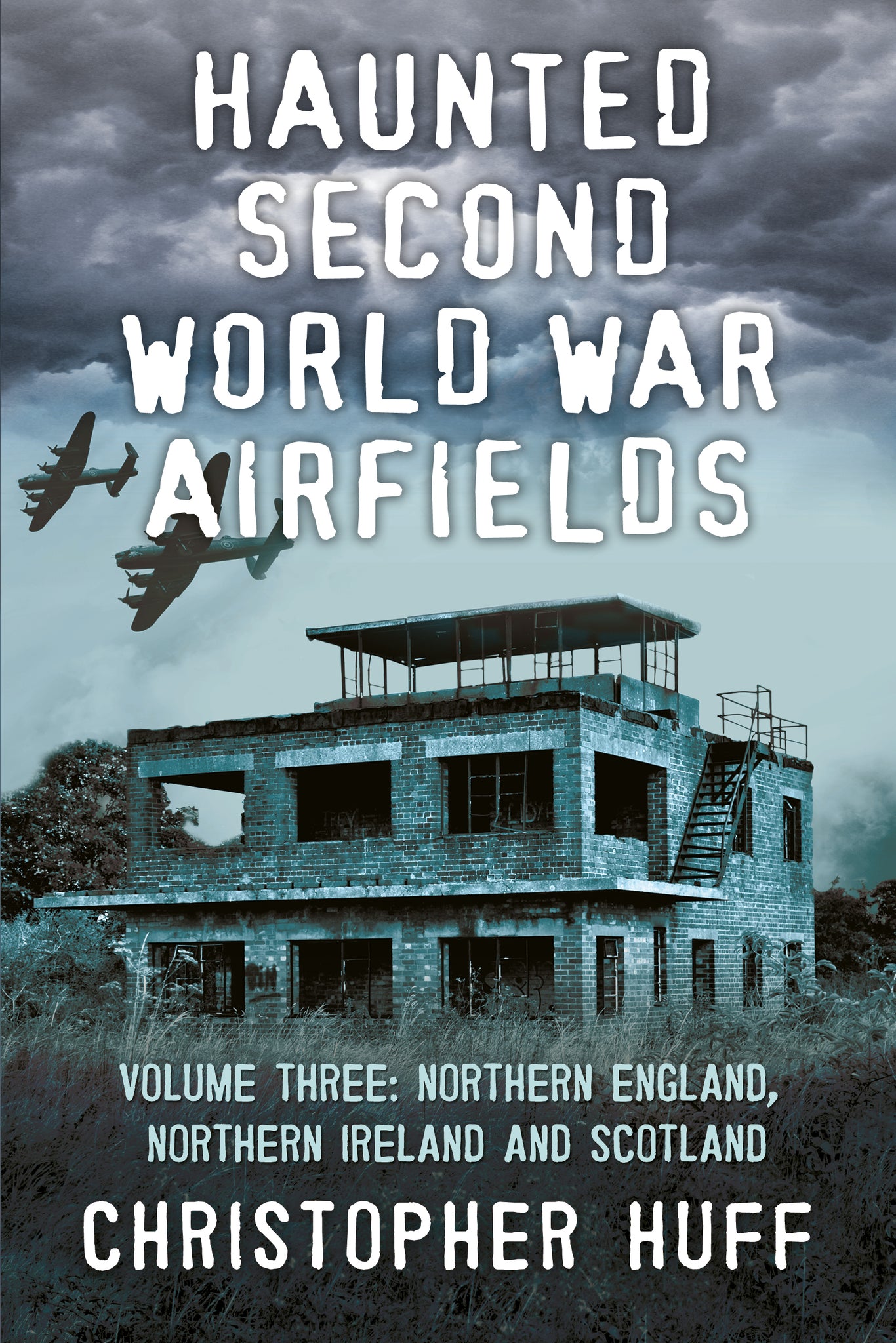 Haunted Second World War Airfields: Volume Three: Northern England, Northern Ireland and Scotland