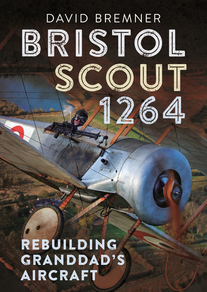Bristol Scout 1264: Rebuilding Granddad’s Aircraft - available now from Fonthill Media