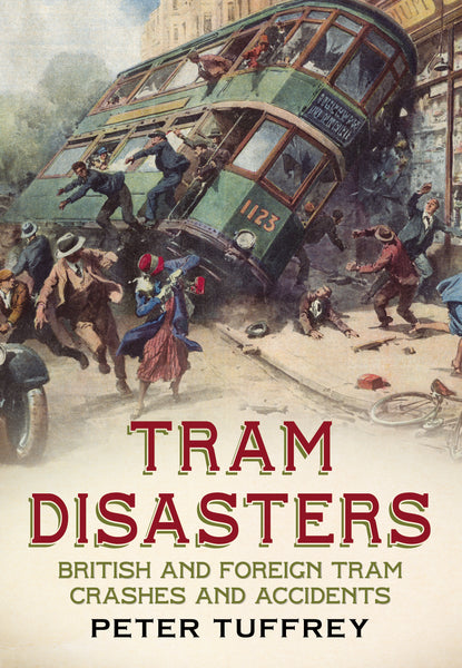 Tram Disasters: British and Foreign Tram Crashes and Accidents