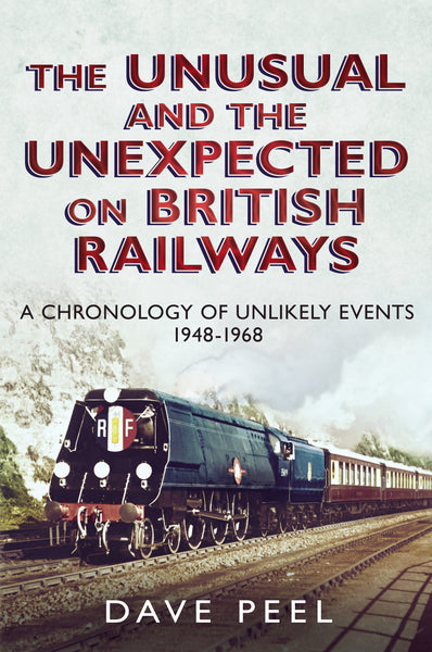 The Unusual and the Unexpected on British Railways: A Chronology of Unlikely Events 1948-1968