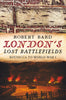 London’s Lost Battlefields: Boudicca to World War I