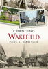 Changing Wakefield - available now from Fonthill Media