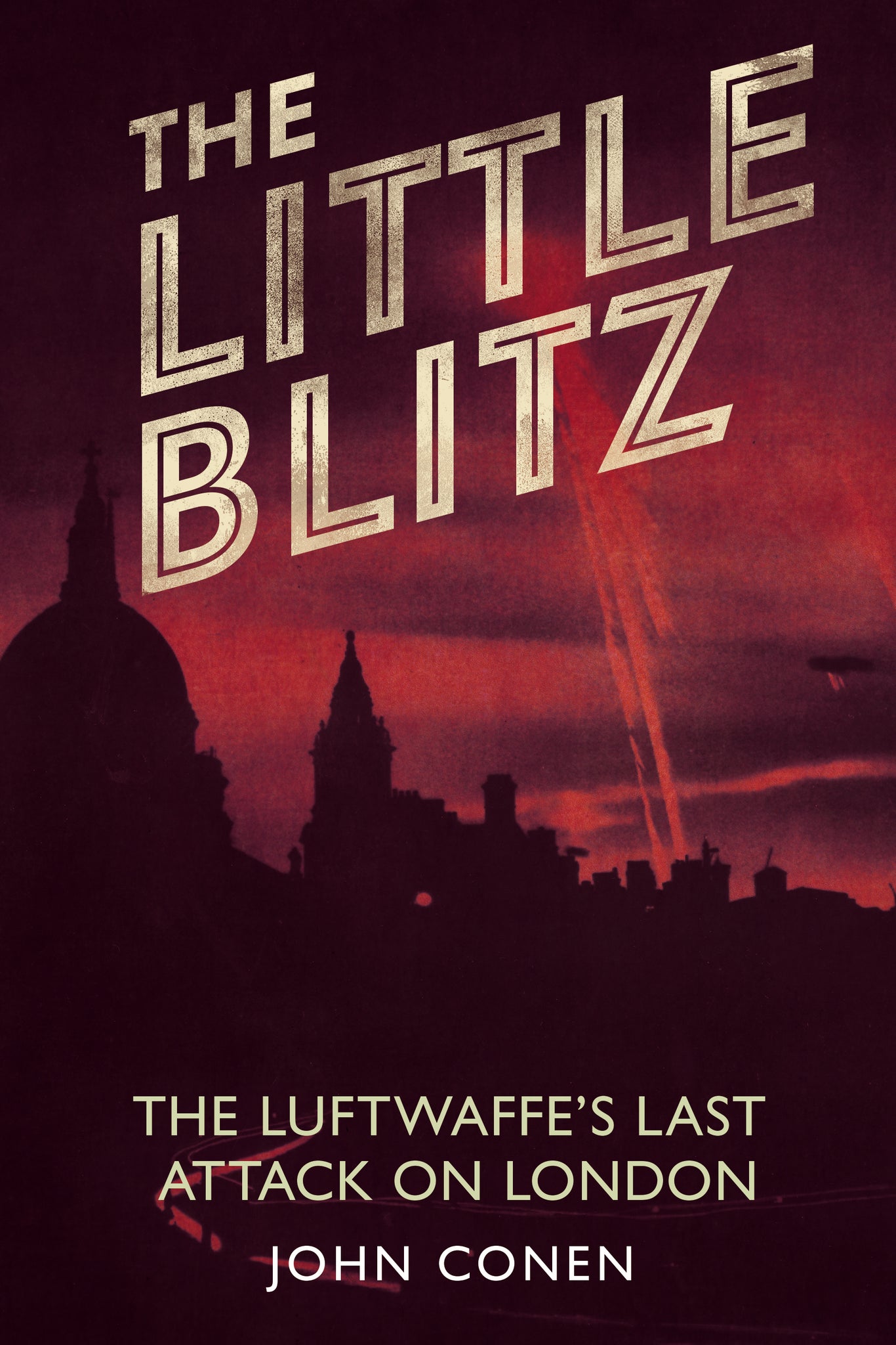 The Little Blitz: The Luftwaffe's last attack on London