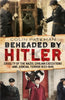 Beheaded by Hitler: Cruelty of the Nazis, Judicial Terror and Civilian Executions 1933-1945 - available now from Fonthill Media
