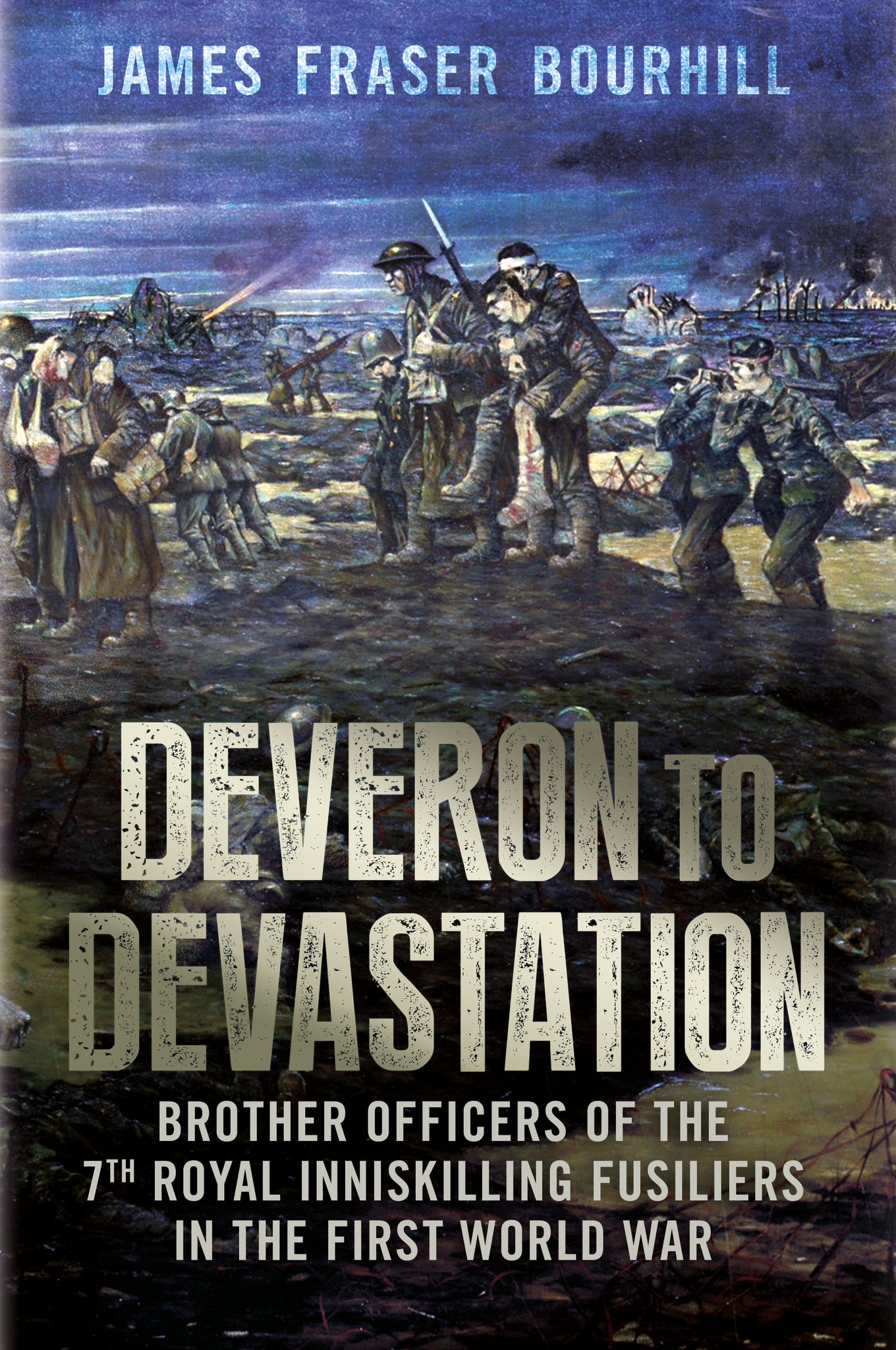 Deveron to Devastation: Brother Officers of the 7th Royal Inniskilling Fusiliers in WW1