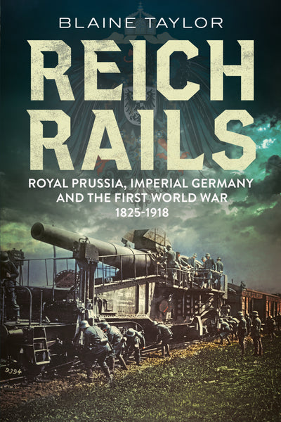 Reich Rails: Royal Prussia, Imperial Germany and the First World War 1825-1918