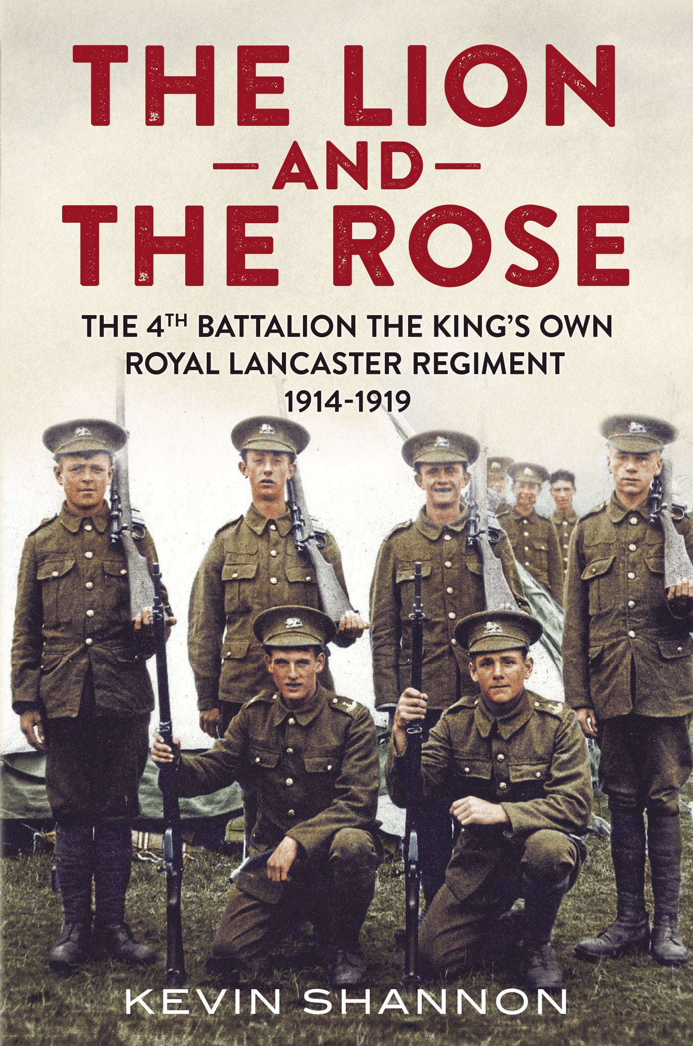 The Lion and the Rose: The 4th Battalion The King’s Own Royal Lancaster Regiment 1914-1919