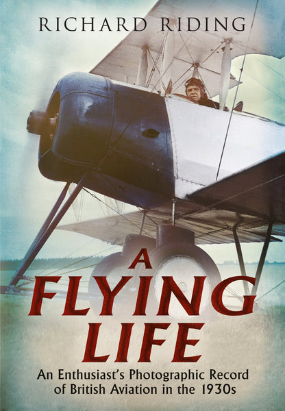 A Flying Life: An Enthusiast's Photographic Record of British Aviation in the 1930s - published by Fonthill Media