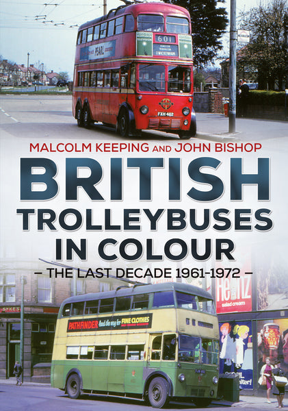 British Trolleybuses in Colour: The Last Decade: 1961-1972 - published by Fonthill Media