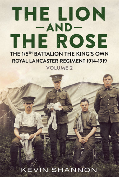 The Lion and the Rose: A Biography of a Great War Battalion – The 1/5th King’s Own