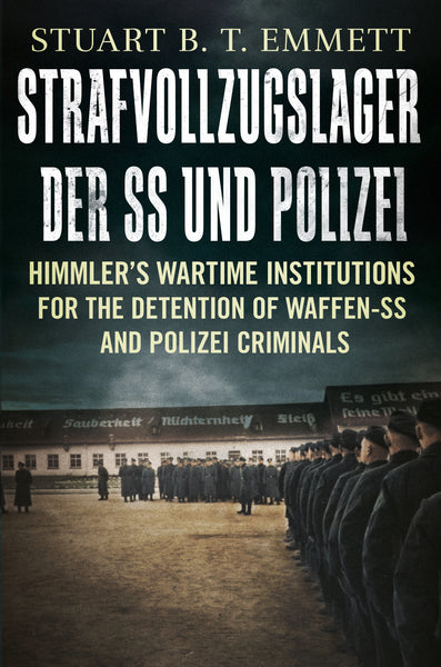 Strafvollzugslager der SS- und Polizei: Himmler’s Wartime Institutions for the Detention of Waffen-SS and Polizei Criminals