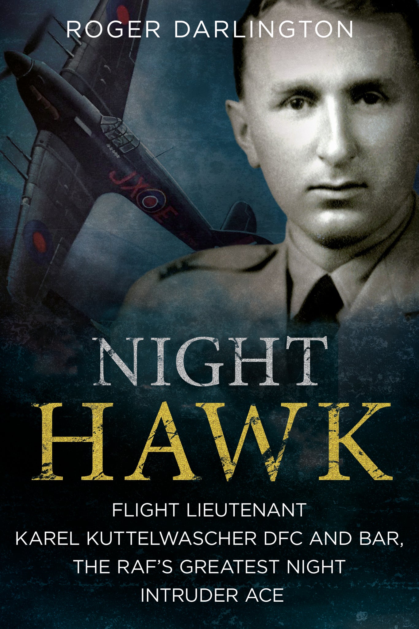 Night Hawk: Flight Lieutenant Karel Kuttelwascher DFC and BAR, the RAF’s Greatest Night Intruder Ace