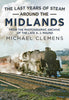 The Last Years of Steam Around the Midlands: From the Photographic Archive of the Late A. J. Maund (paperback edition)