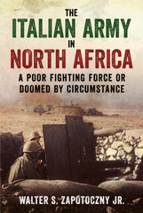 The Italian Army in North Africa: A Poor Fighting Force or Doomed by Circumstance
