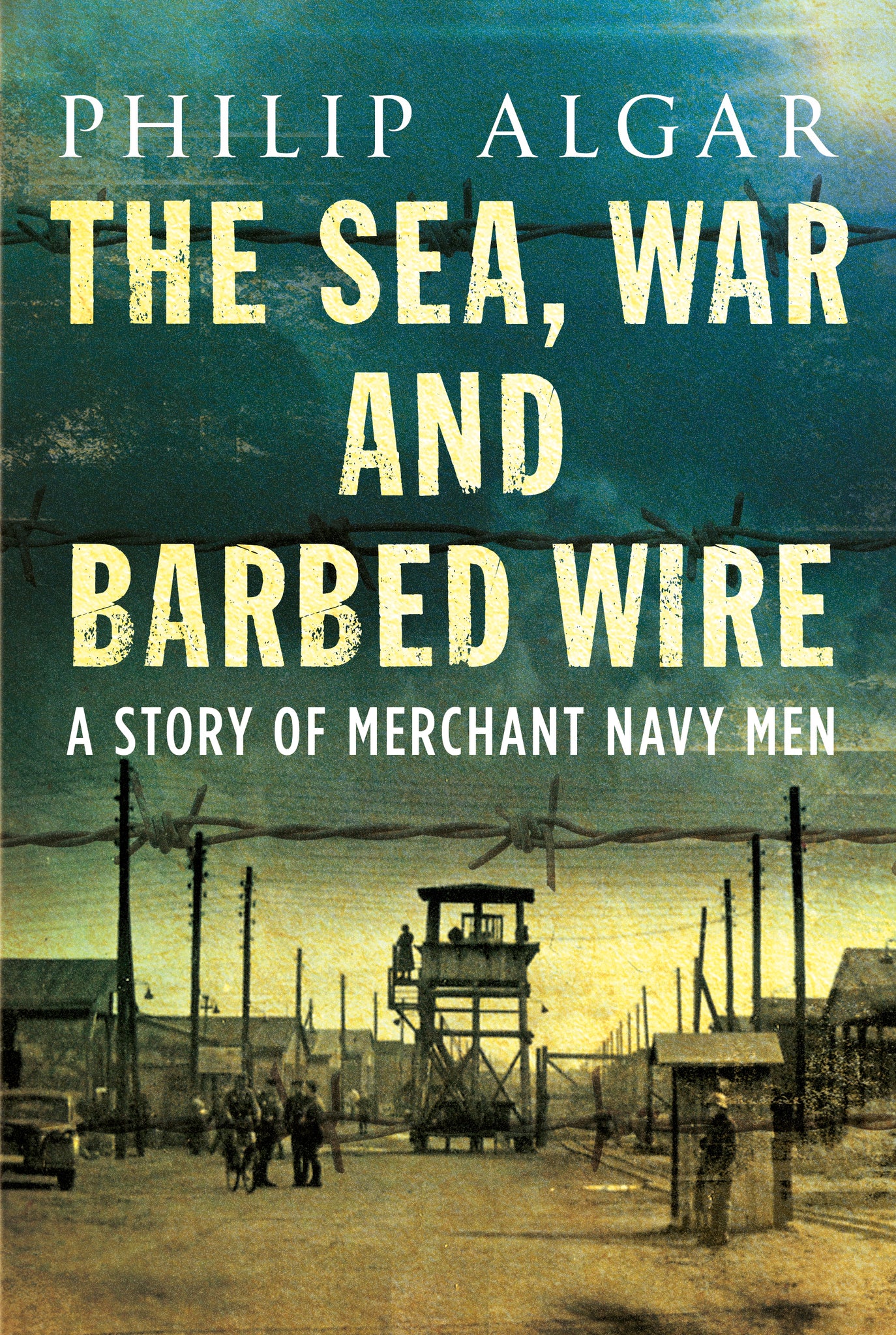 The Sea, War and Barbed Wire: A Story of Merchant Navy Men - available now from Fonthill Media
