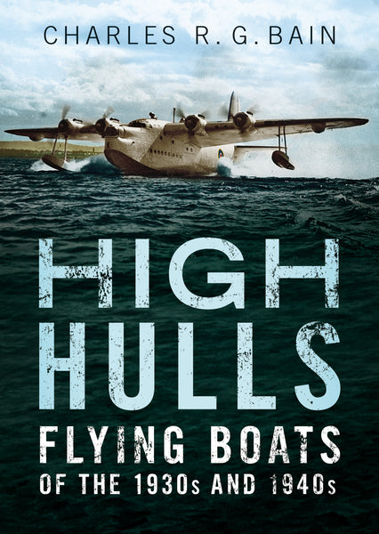 High Hulls: Flying Boats of the 1930s and 1940s - published by Fonthill Media