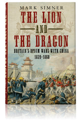 The Lion and the Dragon: Britain’s Opium Wars with China 1839-1860
