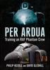 Per Ardua: Training an RAF Phantom Crew - published by Fonthill Media