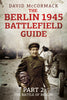 The Berlin 1945 Battlefield Guide: Part 2: The Battle of Berlin