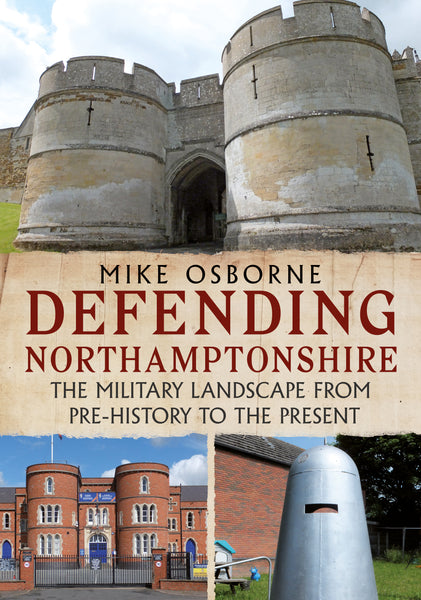 Defending Northamptonshire: The Military Landscape from Pre-history to the Present