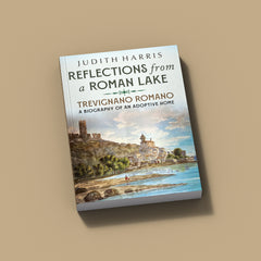 Reflections from a Roman Lake: Trevignano Romano - A Biography of an Adoptive Home