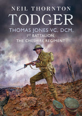 Todger: Thomas Jones VC, DCM, 1st Battalion, The Cheshire Regiment