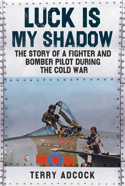 Luck is my Shadow: The Story of a Fighter and Bomber Pilot During the Cold War